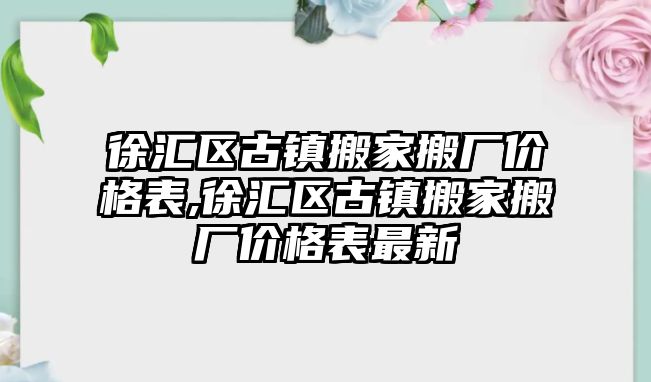 徐匯區古鎮搬家搬廠價格表,徐匯區古鎮搬家搬廠價格表最新