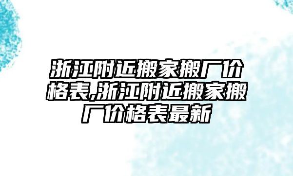 浙江附近搬家搬廠價(jià)格表,浙江附近搬家搬廠價(jià)格表最新