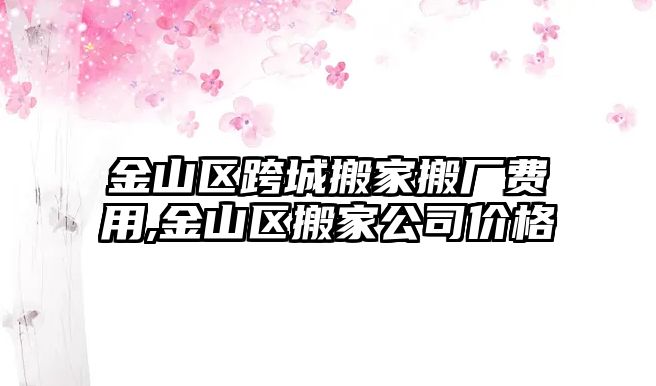 金山區跨城搬家搬廠費用,金山區搬家公司價格