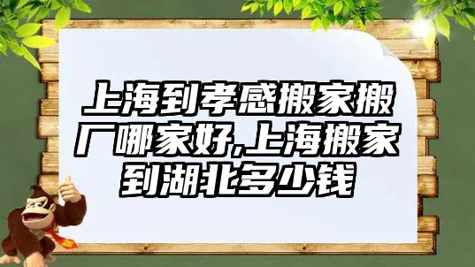 上海到孝感搬家搬廠哪家好,上海搬家到湖北多少錢