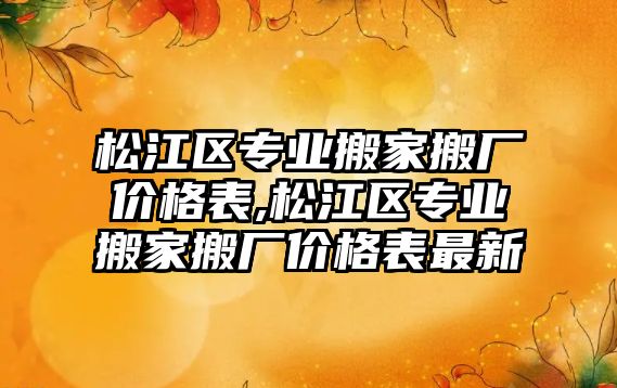 松江區專業搬家搬廠價格表,松江區專業搬家搬廠價格表最新