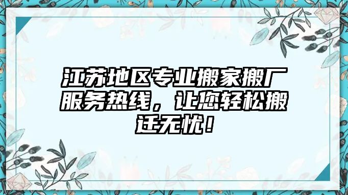 江蘇地區(qū)專業(yè)搬家搬廠服務(wù)熱線，讓您輕松搬遷無(wú)憂！