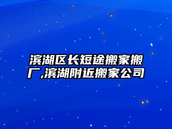 濱湖區長短途搬家搬廠,濱湖附近搬家公司