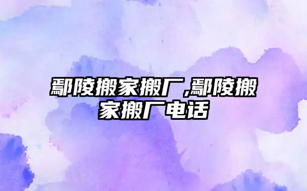 鄢陵搬家搬廠,鄢陵搬家搬廠電話