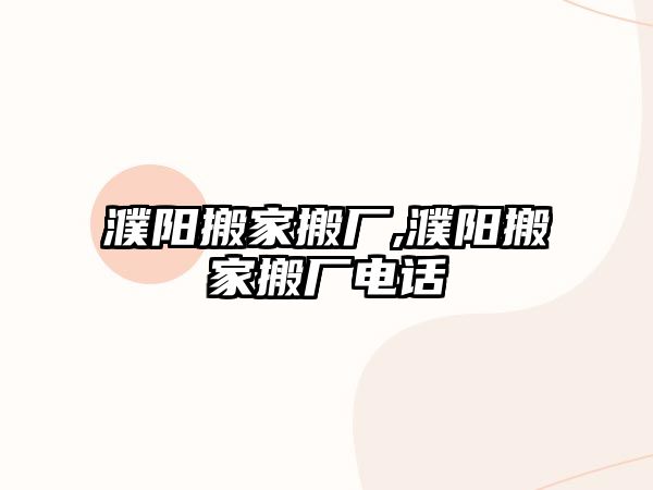 濮陽搬家搬廠,濮陽搬家搬廠電話