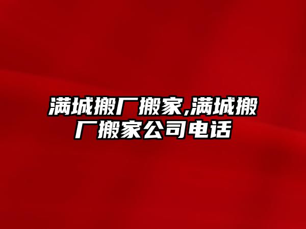 滿城搬廠搬家,滿城搬廠搬家公司電話