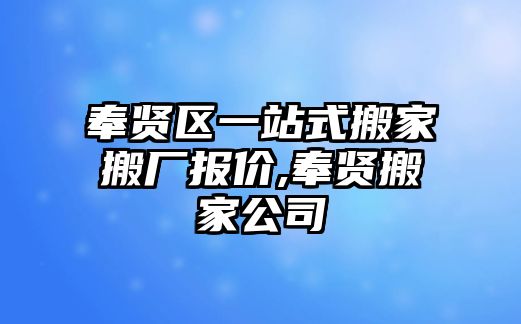 奉賢區(qū)一站式搬家搬廠報價,奉賢搬家公司