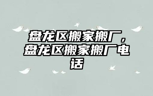 盤龍區搬家搬廠,盤龍區搬家搬廠電話