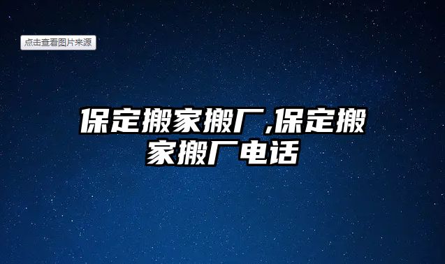 保定搬家搬廠,保定搬家搬廠電話