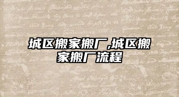 城區搬家搬廠,城區搬家搬廠流程