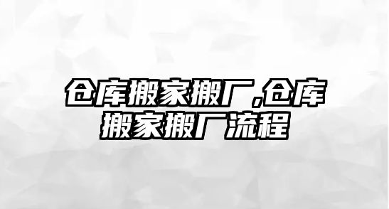 倉庫搬家搬廠,倉庫搬家搬廠流程