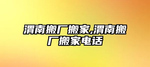 渭南搬廠搬家,渭南搬廠搬家電話