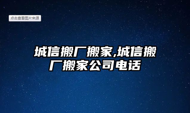 城信搬廠搬家,城信搬廠搬家公司電話