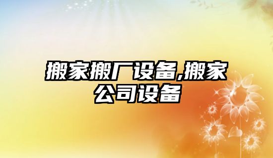 搬家搬廠設備,搬家公司設備