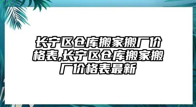 長寧區倉庫搬家搬廠價格表,長寧區倉庫搬家搬廠價格表最新