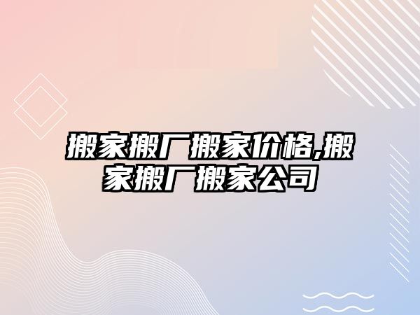 搬家搬廠搬家價格,搬家搬廠搬家公司