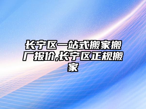 長寧區(qū)一站式搬家搬廠報價,長寧區(qū)正規(guī)搬家