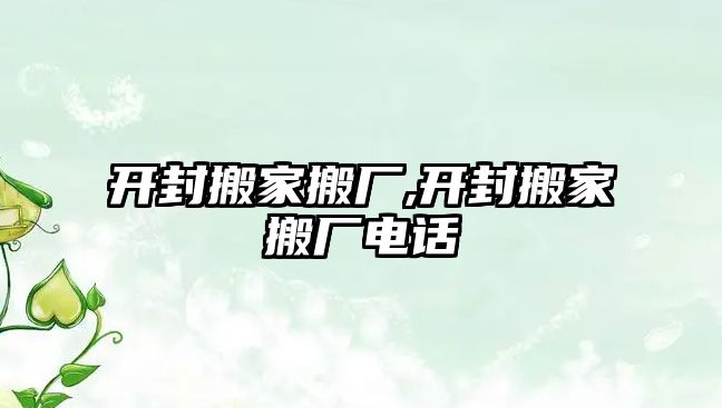 開封搬家搬廠,開封搬家搬廠電話