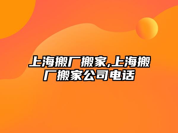 上海搬廠搬家,上海搬廠搬家公司電話