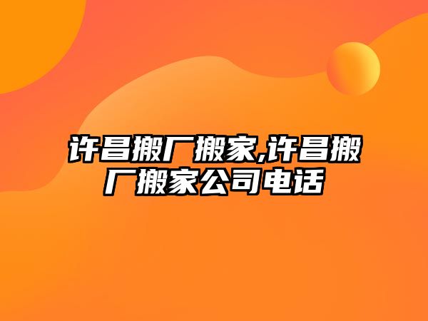 許昌搬廠搬家,許昌搬廠搬家公司電話