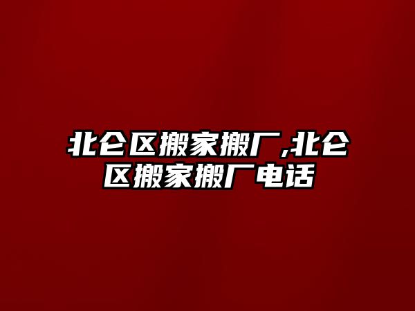 北侖區(qū)搬家搬廠,北侖區(qū)搬家搬廠電話