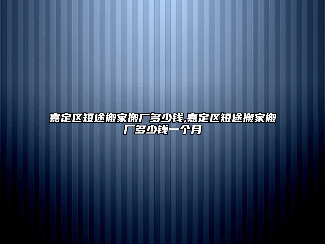 嘉定區短途搬家搬廠多少錢,嘉定區短途搬家搬廠多少錢一個月