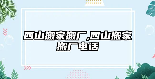 西山搬家搬廠,西山搬家搬廠電話