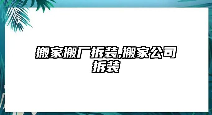 搬家搬廠拆裝,搬家公司拆裝