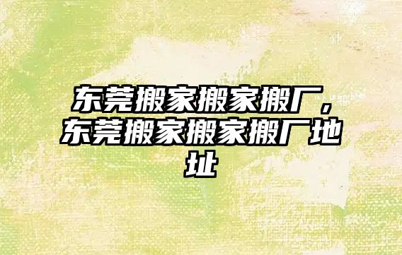 東莞搬家搬家搬廠,東莞搬家搬家搬廠地址