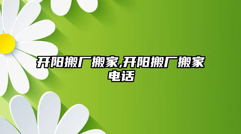 開陽搬廠搬家,開陽搬廠搬家電話