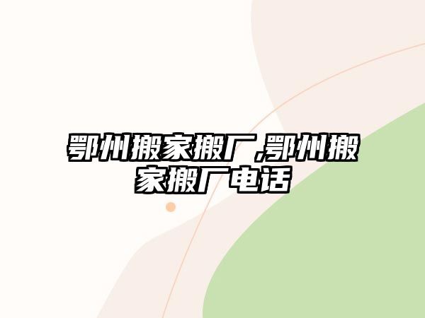 鄂州搬家搬廠,鄂州搬家搬廠電話