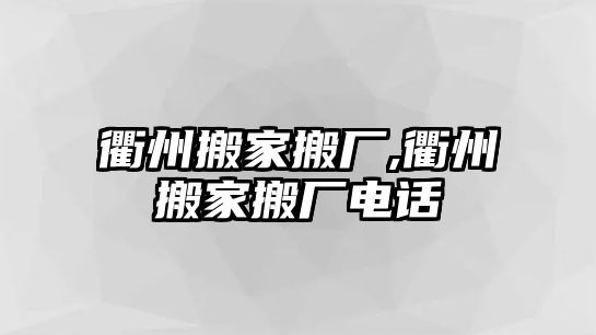 衢州搬家搬廠,衢州搬家搬廠電話