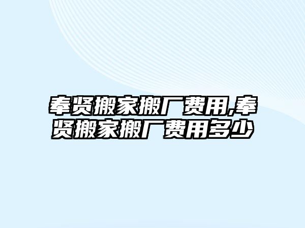 奉賢搬家搬廠費用,奉賢搬家搬廠費用多少