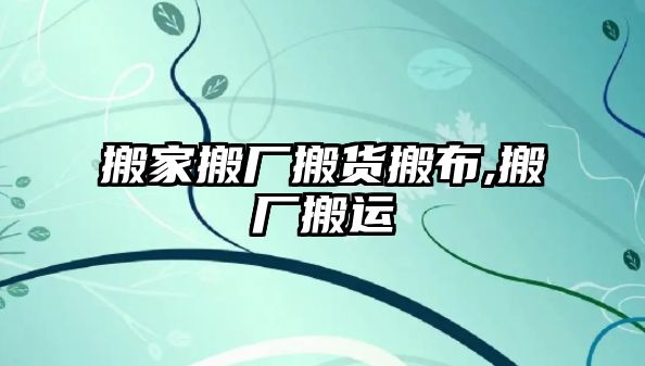 搬家搬廠搬貨搬布,搬廠搬運