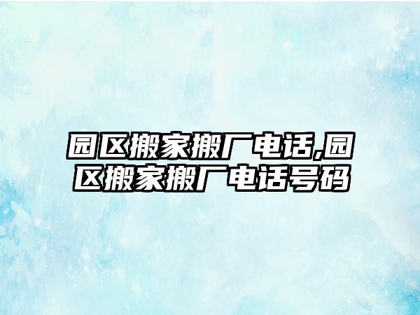 園區(qū)搬家搬廠電話,園區(qū)搬家搬廠電話號(hào)碼