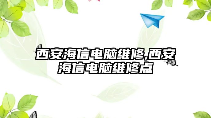 西安海信電腦維修,西安海信電腦維修點