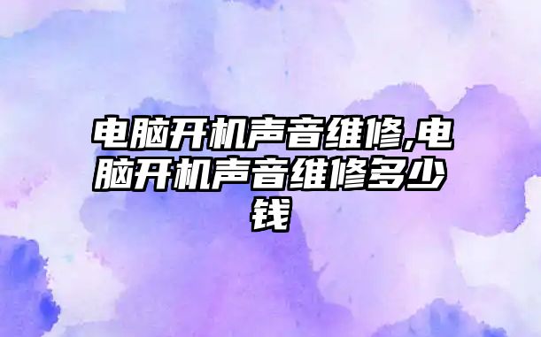 電腦開機聲音維修,電腦開機聲音維修多少錢