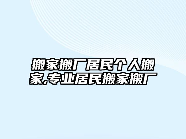 搬家搬廠居民個人搬家,專業居民搬家搬廠