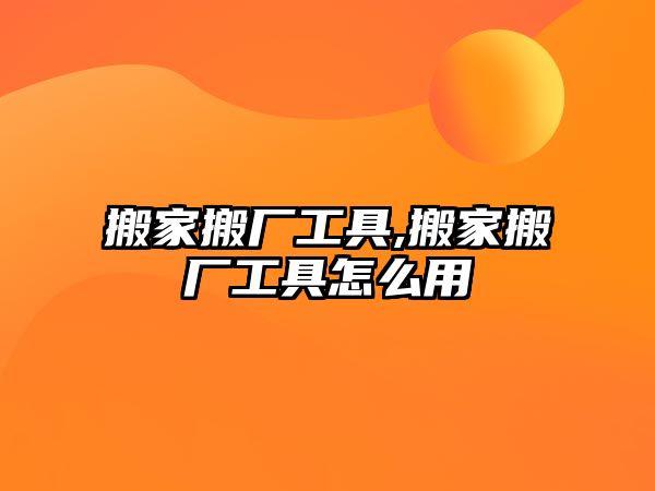 搬家搬廠工具,搬家搬廠工具怎么用