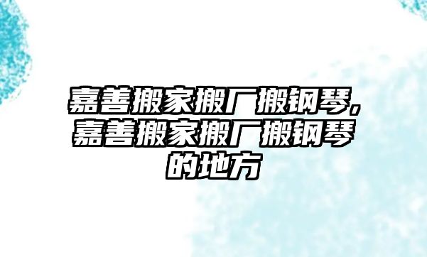 嘉善搬家搬廠搬鋼琴,嘉善搬家搬廠搬鋼琴的地方