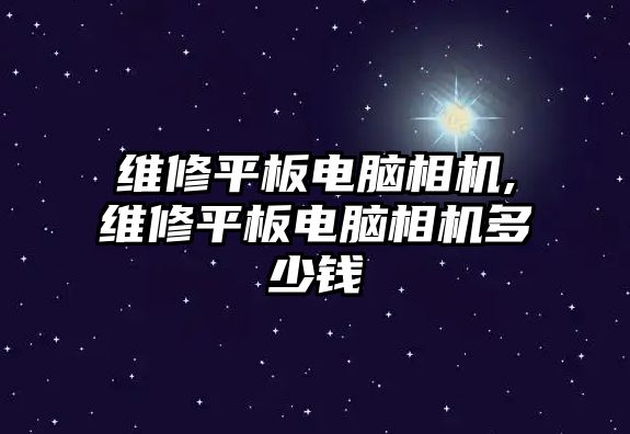 維修平板電腦相機(jī),維修平板電腦相機(jī)多少錢