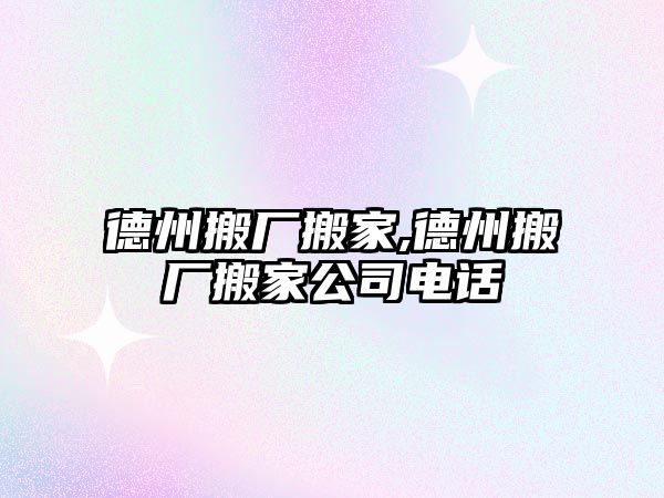 德州搬廠搬家,德州搬廠搬家公司電話