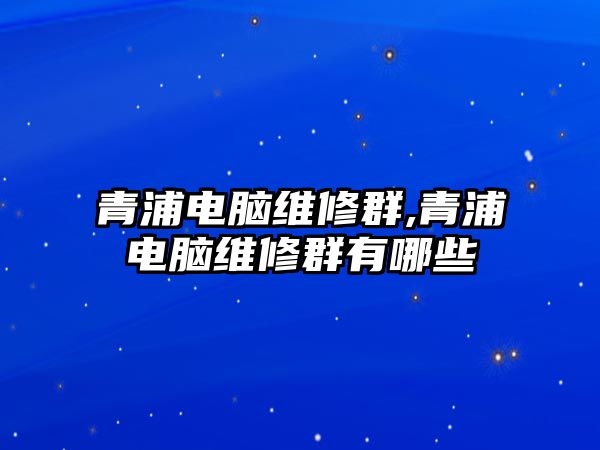 青浦電腦維修群,青浦電腦維修群有哪些