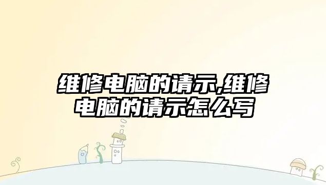 維修電腦的請示,維修電腦的請示怎么寫