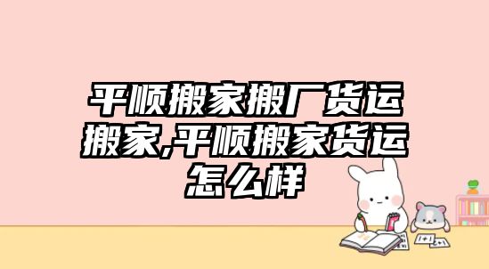 平順搬家搬廠貨運搬家,平順搬家貨運怎么樣