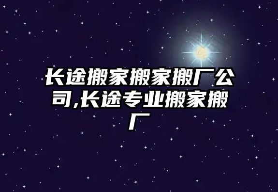 長途搬家搬家搬廠公司,長途專業(yè)搬家搬廠