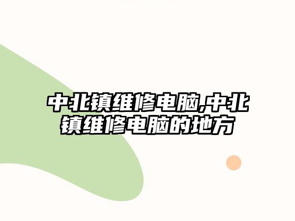 中北鎮維修電腦,中北鎮維修電腦的地方