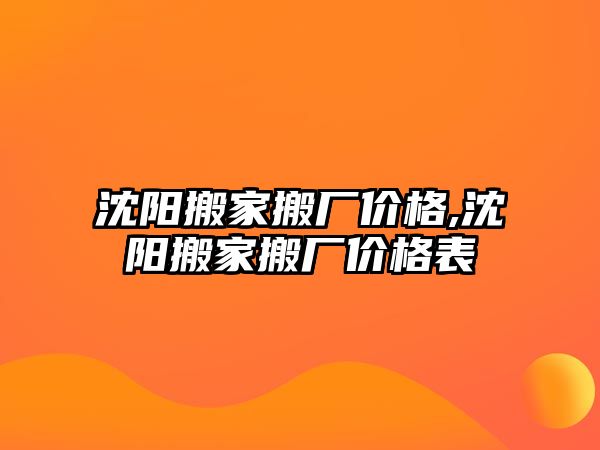 沈陽搬家搬廠價格,沈陽搬家搬廠價格表