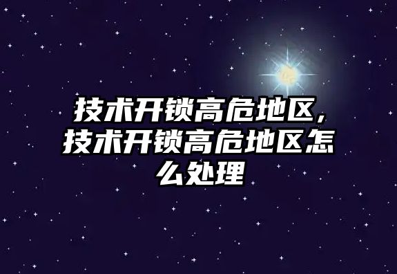 技術開鎖高危地區,技術開鎖高危地區怎么處理