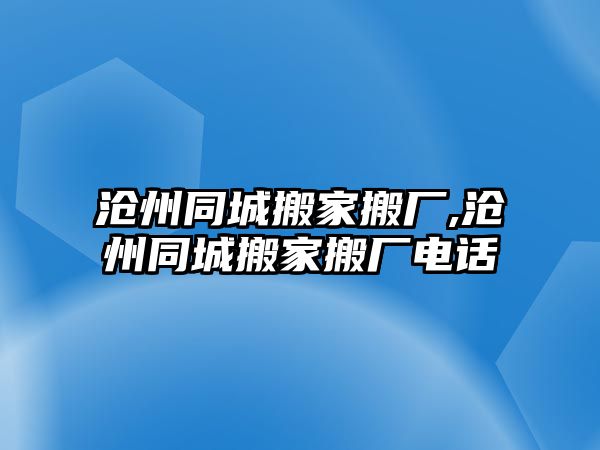 滄州同城搬家搬廠,滄州同城搬家搬廠電話